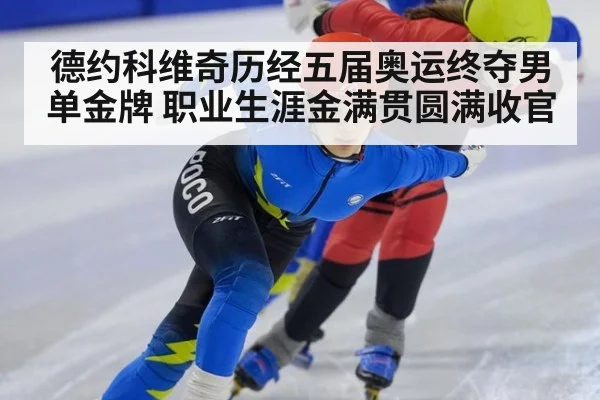 德约科维奇历经五届奥运终夺男单金牌 职业生涯金满贯圆满收官