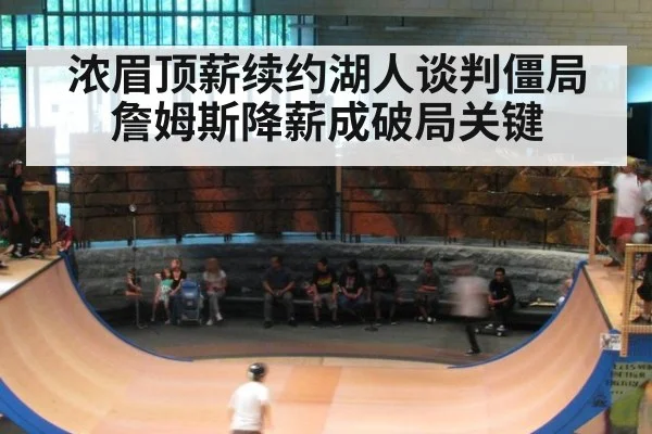 浓眉顶薪续约湖人谈判僵局 詹姆斯降薪成破局关键