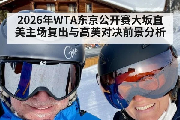 2026年WTA东京公开赛大坂直美主场复出与高芙对决前景分析